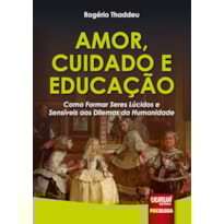AMOR, CUIDADO E EDUCAÇÃO - COMO FORMAR SERES LÚCIDOS E SENSÍVEIS AOS DILEMAS DA HUMANIDADE