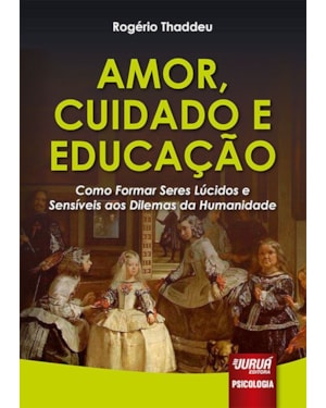 AMOR, CUIDADO E EDUCAÇÃO - COMO FORMAR SERES LÚCIDOS E SENSÍVEIS AOS DILEMAS DA HUMANIDADE