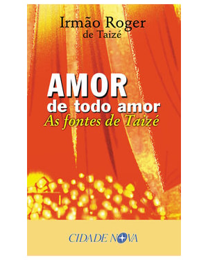 AMOR DE TODO AMOR - AS FONTES DE TAIZE