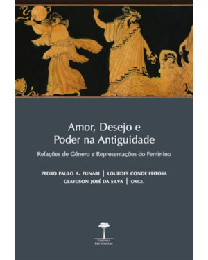 AMOR, DESEJO E PODER NA ANTIGUIDADE - RELAÇÕES DE GÊNERO E REPRESENTAÇÕES DO FEMININO