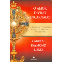 AMOR DIVINO ENCARNADO, O - A SAGRADA EUCARISTIA COMO SACRAMENTO DA CARIDADE