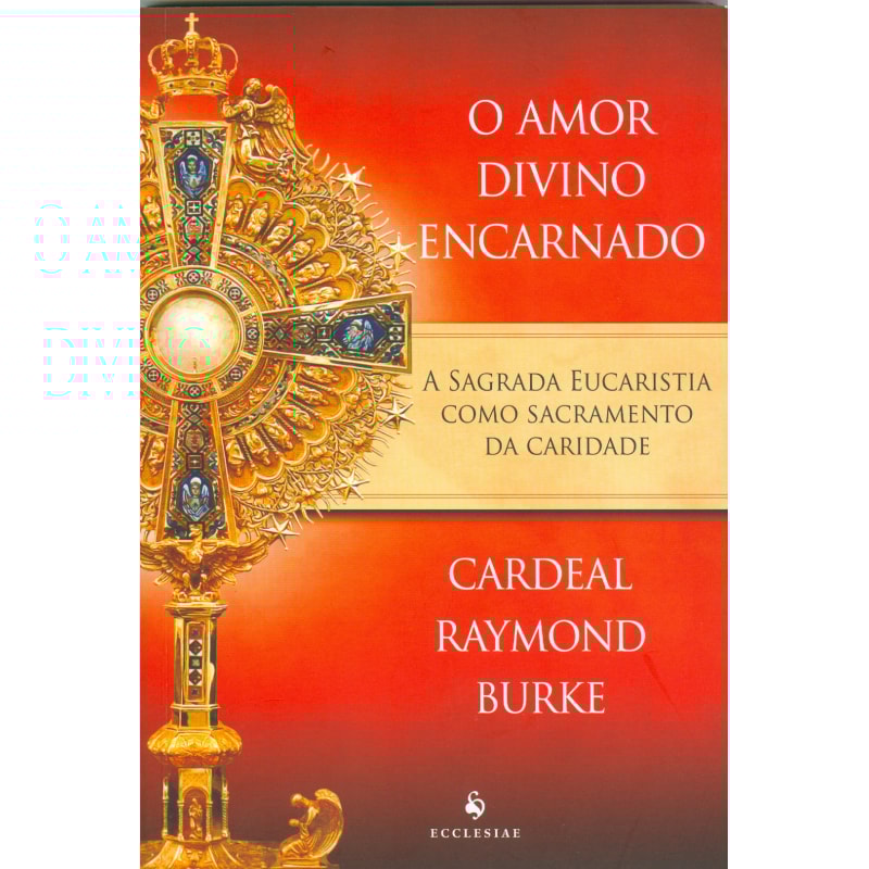 AMOR DIVINO ENCARNADO, O - A SAGRADA EUCARISTIA COMO SACRAMENTO DA CARIDADE