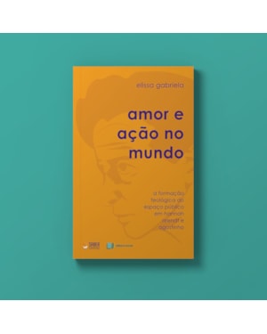 Amor e ação no mundo: a formação teológica do espaço em hannah arendt e agostinho