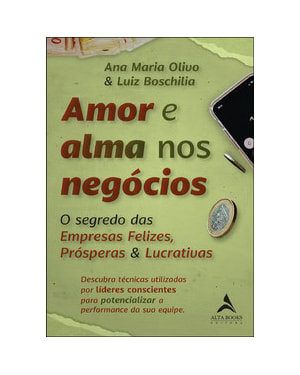 Amor e alma nos negócios: o segredo das empresas felizes, prósperas & lucrativas