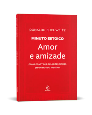AMOR E AMIZADE - COLEÇÃO MINUTO ESTOICO: COMO CONSTRUIR RELAÇÕES FIRMES EM UM MUNDO INSTÁVEL