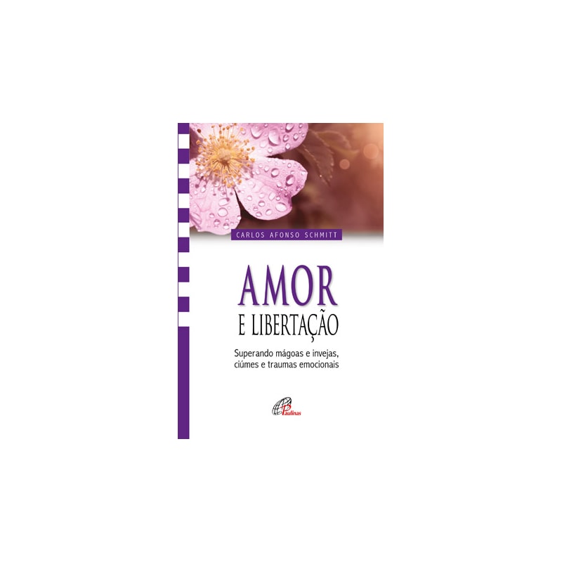 Amor e libertação: superando mágoas e invejas, ciúmes e traumas emocionais