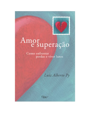 AMOR E SUPERAÇÃO: COMO ENFRENTAR PERDAS E VIVER LUTOS