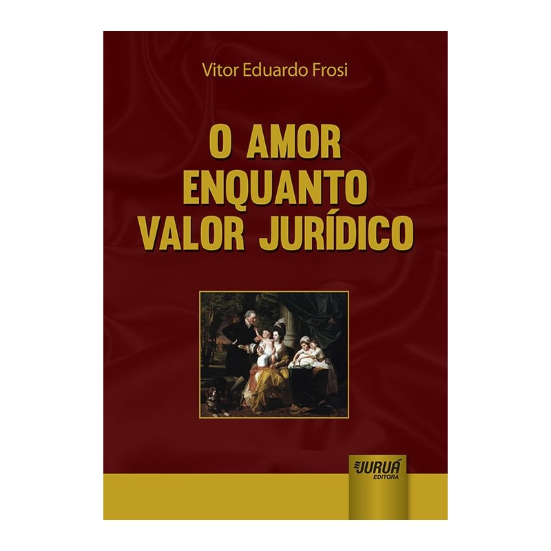 AMOR ENQUANTO VALOR JURÍDICO, O