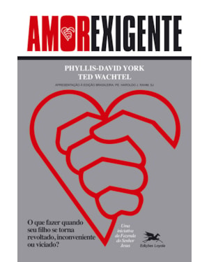AMOR-EXIGENTE: O QUE FAZER QUANDO SEU FILHO SE TORNA REVOLTADO, INCONVENIENTE OU VICIADO?