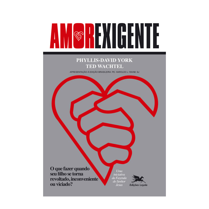 AMOR-EXIGENTE: O QUE FAZER QUANDO SEU FILHO SE TORNA REVOLTADO, INCONVENIENTE OU VICIADO?