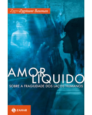 AMOR LÍQUIDO: SOBRE A FRAGILIDADE DOS LAÇOS HUMANOS