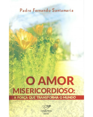 AMOR MISERICORDIOSO, O - A FORCA QUE TRANSFORMA O MUNDO