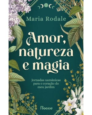 AMOR, NATUREZA E MAGIA: JORNADAS XAMÂNICAS PARA O CORAÇÃO DO MEU JARDIM