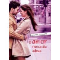 AMOR NUNCA DIZ ADEUS, O AMOR NUNCA DIZ ADEUS, O