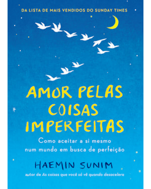 AMOR PELAS COISAS IMPERFEITAS: COMO ACEITAR A SI MESMO NUM MUNDO EM BUSCA DE PERFEIÇÃO