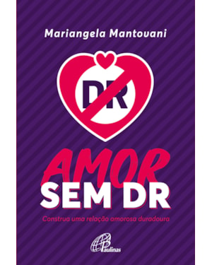 Amor sem dr: construa uma relação amorosa duradoura