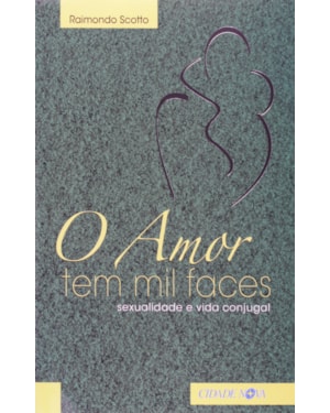 AMOR TEM MIL FACES, O - SEXUALIDADE E VIDA CONJUGAL - COL.FAMILIA E SOCIEDA