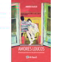 Amores loucos: a devastação materna e nas parcerias amorosas