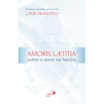 Amoris Laetitia - Sobre o amor na família - Exortação apostólica pós-sinodal do Papa Francisco: sobre o amor na família - Exortação apostólica pós-sinodal do Papa Francisco