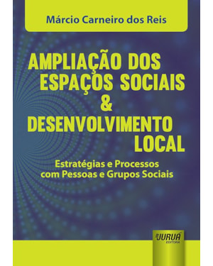 AMPLIAÇÃO DOS ESPAÇOS SOCIAIS & DESENVOLVIMENTO LOCAL - ESTRATÉGIAS E PROCESSOS COM PESSOAS E GRUPOS SOCIAIS