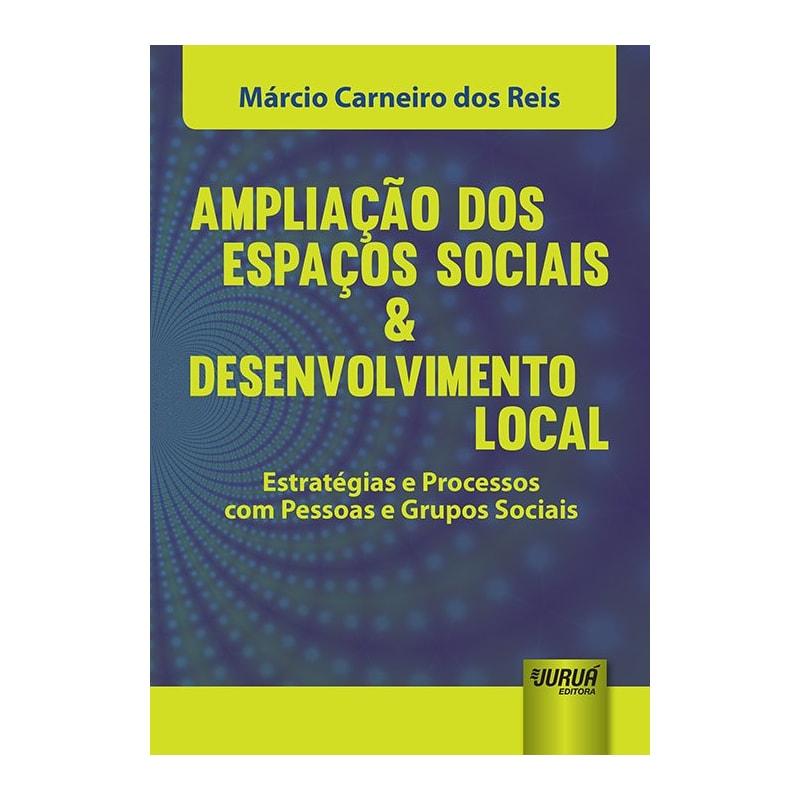 AMPLIAÇÃO DOS ESPAÇOS SOCIAIS & DESENVOLVIMENTO LOCAL - ESTRATÉGIAS E PROCESSOS COM PESSOAS E GRUPOS SOCIAIS