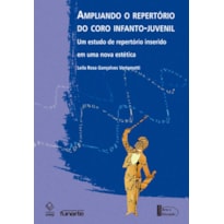 AMPLIANDO O REPERTÓRIO DO CORO INFANTOJUVENIL - UM ESTUDO DE REPERTÓRIO INSERIDO EM UMA NOVA ESTÉTICA
