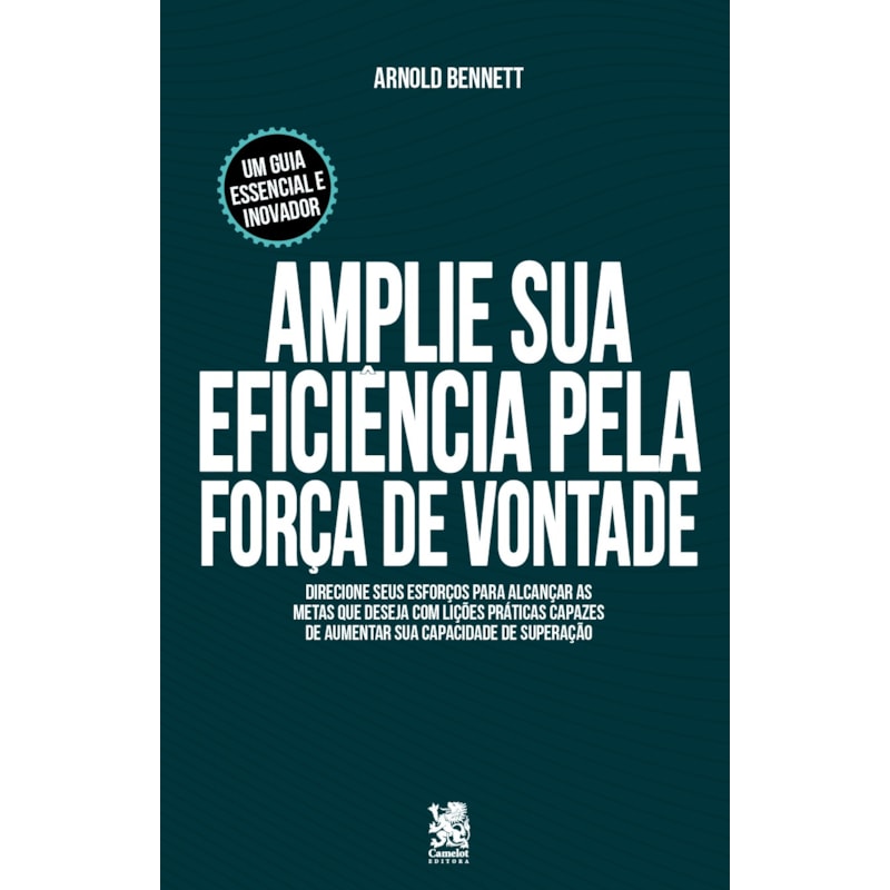 AMPLIE SUA EFICIÊNCIA PELA FORÇA DE VONTADE - ARNOLD BENNET