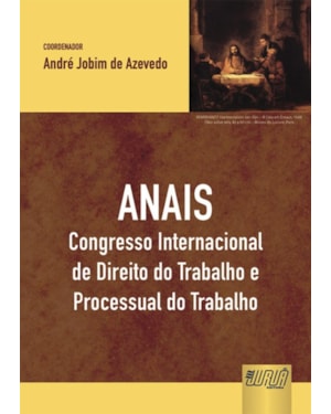 ANAIS - CONGRESSO INTERNACIONAL DE DIREITO DO TRABALHO E PROCESSUAL DO TRABALHO