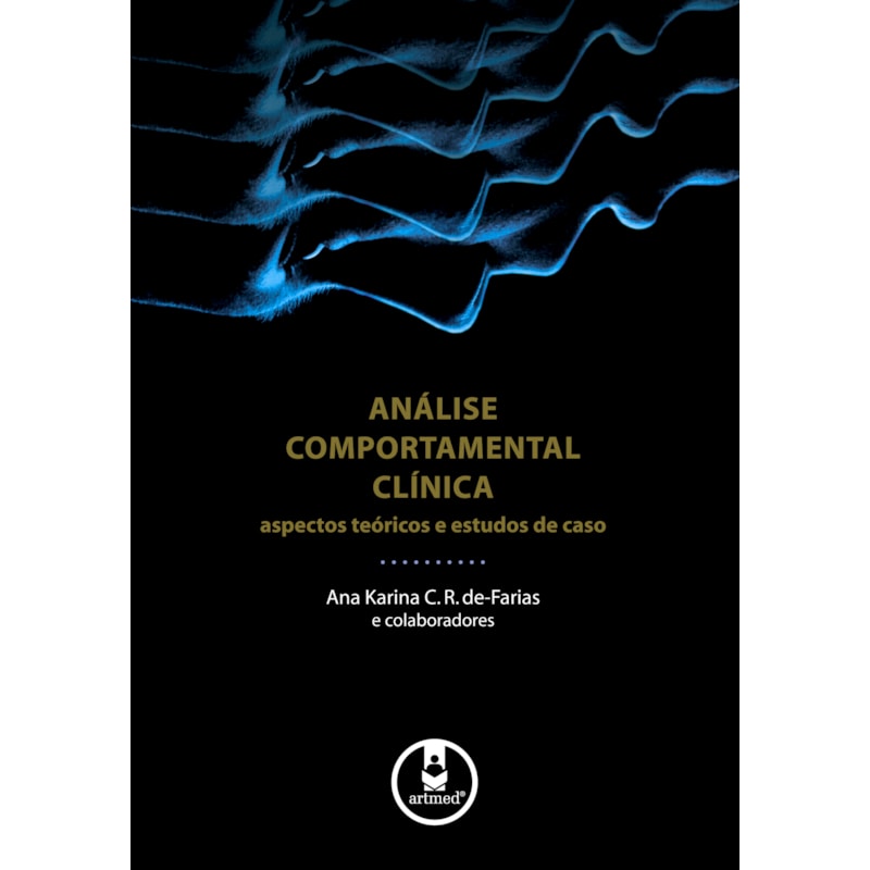 ANÁLISE COMPORTAMENTAL CLÍNICA: ASPECTOS TEÓRICOS E ESTUDOS DE CASO
