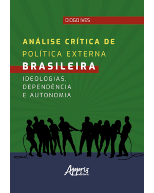 ANÁLISE CRÍTICA DE POLÍTICA EXTERNA BRASILEIRA: IDEOLOGIAS, DEPENDÊNCIA E AUTONOMIA
