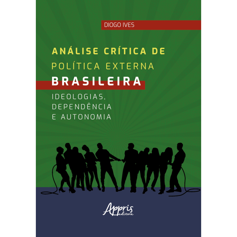 ANÁLISE CRÍTICA DE POLÍTICA EXTERNA BRASILEIRA: IDEOLOGIAS, DEPENDÊNCIA E AUTONOMIA