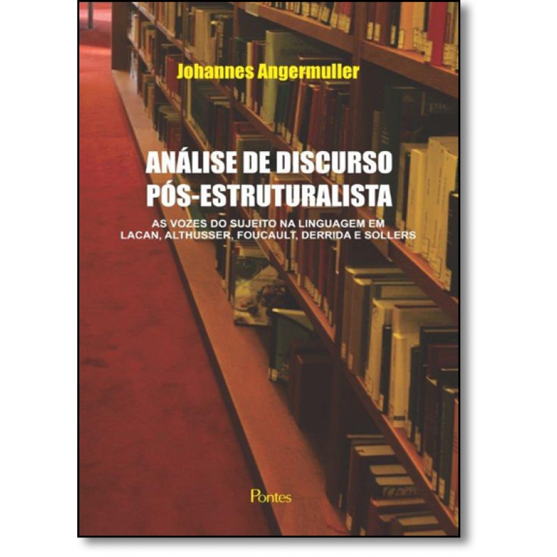 ANÁLISE DE DISCURSO PÓS ESTRUTURALISTA - AS VOZES DO SUJEITO NA LINGUAGEM EM LACAN ALTHUSSER FOUCAULT DERRIDA E SOLLERS