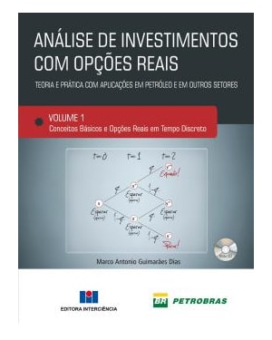Análise de investimentos com opções reais - Teoria e prática com aplicações em petróleo e outros setores: conceitos básicos e opções reais em tempo discreto