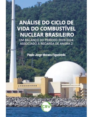 ANÁLISE DO CICLO DE VIDA DO COMBUSTÍVEL NUCLEAR BRASILEIRO: UM BALANÇO DO PERÍODO 2023-2024 ASSOCIADO À RECARGA DE ANGRA 2