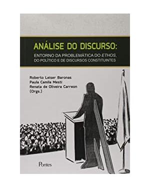 ANÁLISE DO DISCURSO - ENTORNO DA PROBLEMÁTICA DO ETHOS, DO POLÍTICO E DE DISCURSOS CONSTITUINTES