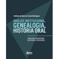 ANÁLISE INSTITUCIONAL, GENEALOGIA, HISTÓRIA ORAL: FABRICANDO INTERCESSORES EM PESQUISA E INTERVENÇÃO