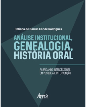 ANÁLISE INSTITUCIONAL, GENEALOGIA, HISTÓRIA ORAL: FABRICANDO INTERCESSORES EM PESQUISA E INTERVENÇÃO