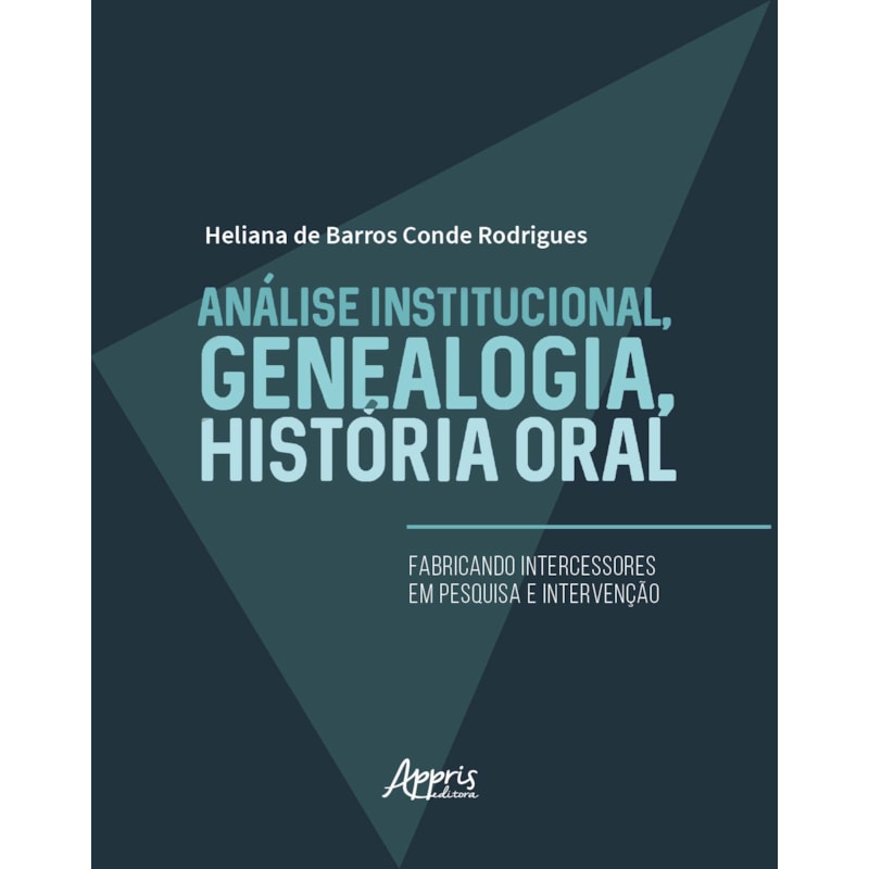 ANÁLISE INSTITUCIONAL, GENEALOGIA, HISTÓRIA ORAL: FABRICANDO INTERCESSORES EM PESQUISA E INTERVENÇÃO