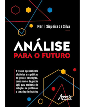 ANÁLISE PARA O FUTURO: A VISÃO E O PENSAMENTO SISTÊMICO E AS PRÁTICAS DE GESTÃO ESTRATÉGICA, COMO MODELO DE GESTÃO ÁGIL, PARA MELHORIA DE SOLUÇÕES DE PROBLEMAS E TOMADAS DE DECISÕES