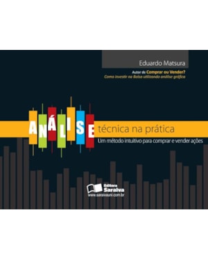 ANÁLISE TÉCNICA NA PRÁTICA: UM MÉTODO INTUITIVO PARA COMPRAR E VENDER AÇÕES