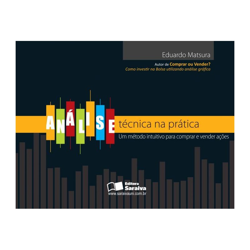 ANÁLISE TÉCNICA NA PRÁTICA: UM MÉTODO INTUITIVO PARA COMPRAR E VENDER AÇÕES