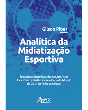 ANALÍTICA DA MIDIATIZAÇÃO ESPORTIVA: ESTRATÉGIAS DISCURSIVAS DAS COLUNAS/ISTAS JUCA KFOURI E TOSTÃO SOBRE A COPA DO MUNDO DE 2014 NA FOLHA DE S.PAULO