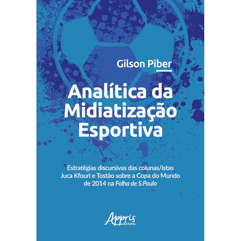 ANALÍTICA DA MIDIATIZAÇÃO ESPORTIVA: ESTRATÉGIAS DISCURSIVAS DAS COLUNAS/ISTAS JUCA KFOURI E TOSTÃO SOBRE A COPA DO MUNDO DE 2014 NA FOLHA DE S.PAULO