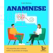 ANAMNESE: 100 PERGUNTAS PARA CONHECER MELHOR OS PACIENTES EM TERAPIA