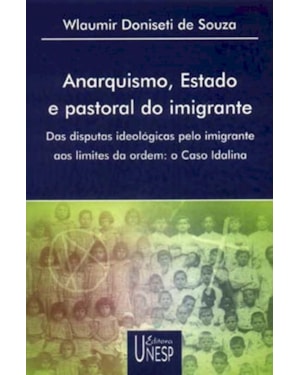 ANARQUISMO, ESTADO E PASTORAL DO IMIGRANTE: DAS DISPUTAS IDEOLÓGICAS PELO IMIGRANTE AOS LIMITES DA ORDEM: O CASO IDALINA