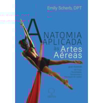 Anatomia aplicada às artes aéreas: Guia ilustrado de força, flexibilidade, treinamento e prevenção de lesões