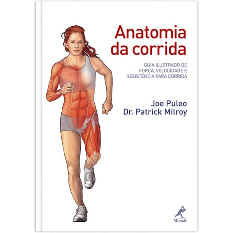 ANATOMIA DA CORRIDA: GUIA ILUSTRADO DE FORÇA, VELOCIDADE E RESISTÊNCIA PARA CORRIDA