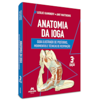 ANATOMIA DA IOGA: GUIA ILUSTRADO DE POSTURAS, MOVIMENTOS E TÉCNICAS DE RESPIRAÇÃO