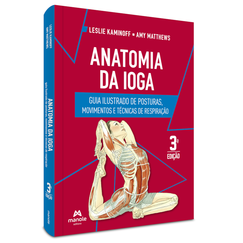 ANATOMIA DA IOGA: GUIA ILUSTRADO DE POSTURAS, MOVIMENTOS E TÉCNICAS DE RESPIRAÇÃO