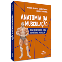 ANATOMIA DA MUSCULAÇÃO: GUIA DE EXERCÍCIOS PARA HIPERTROFIA MUSCULAR
